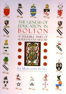 Book Cover, which reads: The Genesis of Education in Bolton, or Terrible Times of Horrendous History by  Malcolm Howe. The text is surrounded by 16 different crests. At the centre, between the title and author's name, is an image of a stained glass window showing another crest, flanked by 8 Lancashire roses.